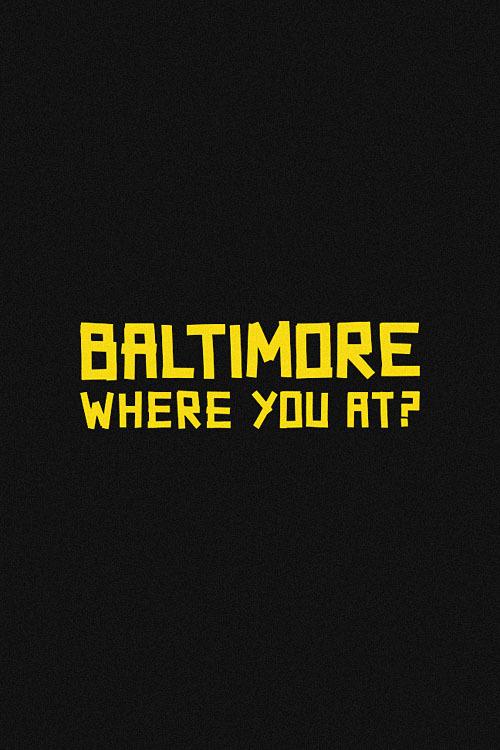 Baltimore, Where You At?