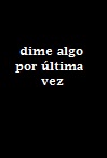 Dime algo por última vez (C)