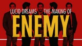 Lucid Dreams: The Making of Enemy (C)