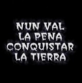 Nun val la pena conquistar la Tierra (C)