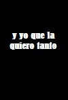 Y yo que la quiero tanto (C)