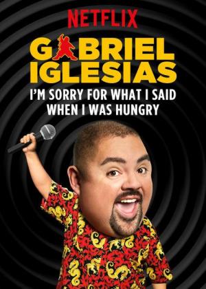 Gabriel Iglesias: I?m Sorry for What I Said When I Was Hungry (TV)