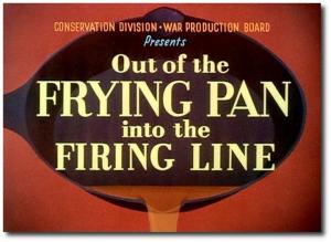Out of the Frying Pan Into the Firing Line (C)