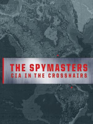 Spymasters: CIA in the Crosshairs