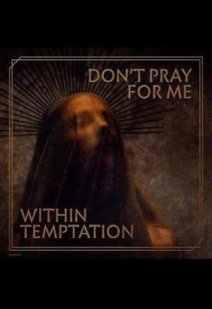 Within Temptation: Don?t Pray For Me (Vídeo musical)